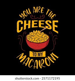 You are the cheese to my macaroni