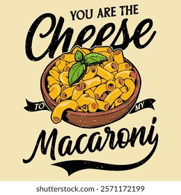 You are the cheese to my macaroni