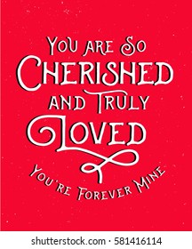You are so Cherished and Truly Loved, You're forever mine - Calligraphic Typography Card Design - black and white on red distressed background