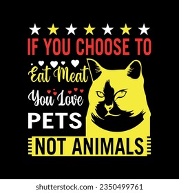 If you choose to eat meat you love pets not animals t-shirt design