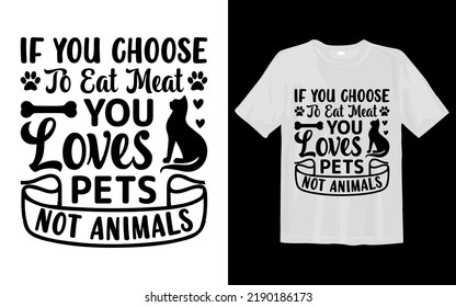 If You Choose to Eat Meat You Loves Pets Not Animals