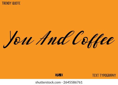 You And Coffee  Text Calligraphy Quotation For T-Shirt Designs