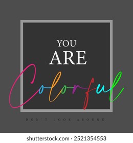 You are colorful - Don't look around slogan graphic vector print lettering for t shirt print design