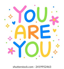 You are you. Colorful vector lettering. Positive quote, inspirational quote, motivational quote. Calligraphy, phrase by hand. Self love and self care. Stars, flowers and hearts. 