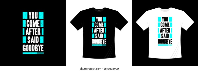 you come after said goodbye typography t-shirt design