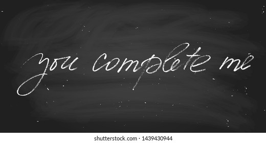 You complete me handwritten text vector script chalk on a chalkboard. Each word is on the separate layer. 