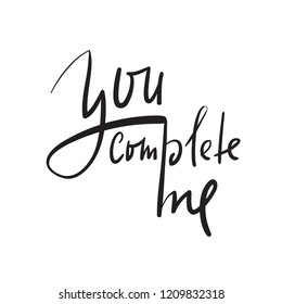 You complete me - simple inspire and motivational quote. Hand drawn beautiful lettering. Print for inspirational poster, t-shirt, bag, cups, card, flyer, sticker, badge. Elegant calligraphy sign