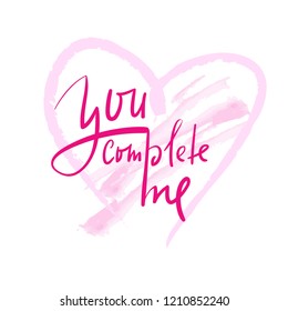 You complete me - simple inspire and motivational quote. Hand drawn beautiful lettering. Print for inspirational poster, t-shirt, bag, cups, card, flyer, sticker, badge. Elegant calligraphy sign