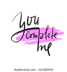 You complete me - simple inspire and motivational quote. Hand drawn beautiful lettering. Print for inspirational poster, t-shirt, bag, cups, card, flyer, sticker, badge. Elegant calligraphy sign