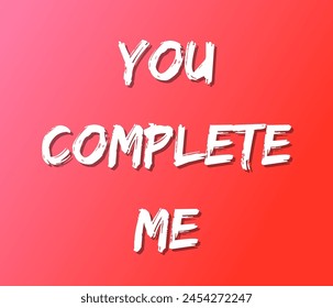 You complete me text design, vector template, Inspirational and motivational quotes, typography designs: for prints, posters, cards, t shirt, coffee mug hoodies etc. 