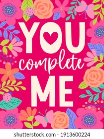 "You complete me" typography design with floral border for greeting card, poster, postcard or banner. Valentine's day card design.