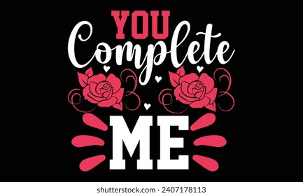 you Complete me!- Valentine's day t- shirt design, Hand drawn vintage illustration with hand-lettering and decoration elements, greeting card template with typography text, Isolated on black backgroun