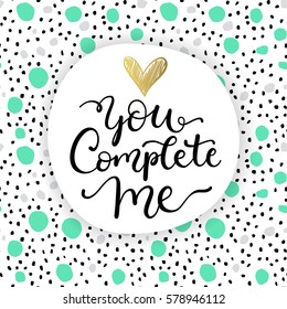 You complete me. Valentines day, romantic greeting card with hand written calligraphic phrase.