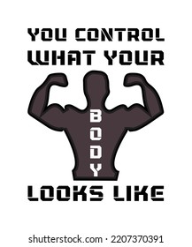 you control what your body looks like.  Typography vector illustration design for t-shirts and other use.