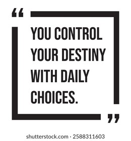 you control your destiny with daily choices inspirational design quote, motivational quotes, typography illustration lettering quotes