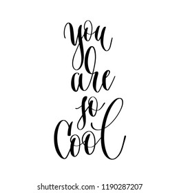 you are so cool - hand lettering inscription text, motivation and inspiration positive quote, calligraphy vector illustration