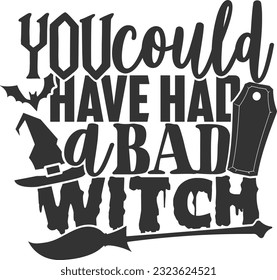 You Could Have Had A Bad Witch - Happy Halloween