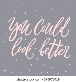 You could look better. Hand drawn lettering on color background. Quote for banner. Retro calligraphy. Vintage typography. Hand drawn phrase, woman motivational slogan. Vector illustration.