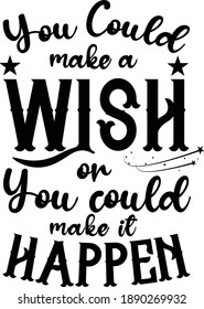 You Could Make A Wish Or You Could Make It Happen, Inspirational Vector Files 
