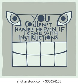 You could not handle me even if I came with instructions. Calligraphy and drawing of funny face