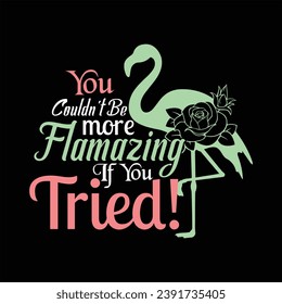 YOU COULDN'T BE MORE FLAMAZING IF YOU TRIED!-FLAMINGO RETRO T-SHIRT DESIGN svg