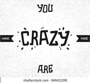 You are crazy. Trendy typography design. Hand drawn vintage print with grunge lettering.