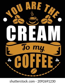 You are the cream to my coffee