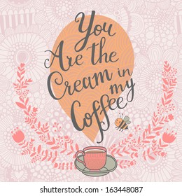 You the cream in my coffee. Concept romantic card in vector