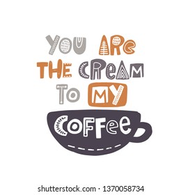 You are the cream to my coffee. Hand drawn lettering, quote sketch typography. Motivational handwritten phrase. Vector inscription slogan. Inspirational poster, t shirt design, print, card
