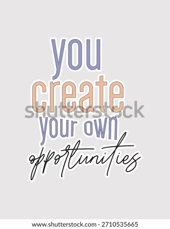 You Create Your Own Opportunities. Empowering vector illustration sticker for initiative, self-reliance, and seizing chances