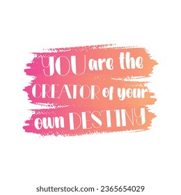 You are the creator of your own destiny beautiful lettering on gradient red orange brush stroke isolated on white background. Inspiration psychological quote. Vector illustration.