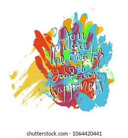 You are the creator of your own happiness. Hand drawn motivation quote. Creative vector typography concept for design and printing. Ready for cards, t-shirts, labels, stickers, posters.