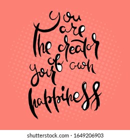 You are the Creator of your own Happiness. Hand lettering grunge card with textured handcrafted doodle letters in retro style. Hand-drawn vintage vector typography illustration