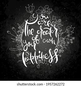 You Are The Creator Of Your Own Happiness. Hand lettering grunge card with flower background. Handcrafted doodle letters in retro style. Hand-drawn vintage vector typography illustration
