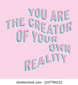 You Are The Creator Of Your Own Reality Distorted Slogan for Tshirt Graphic Vector Print