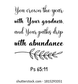 You crown the year with Your goodness, and Your paths drip with abundance. Bible verse quote