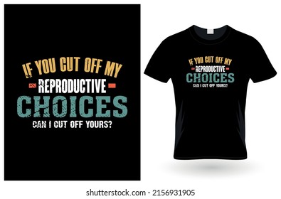 if you cut off my reproductive choices can i cut off yours? t-Shirt design