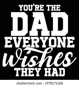 you are the dad everyone wishes they had, typography lettering design, printing for t shirt, banner, poster, mug etc