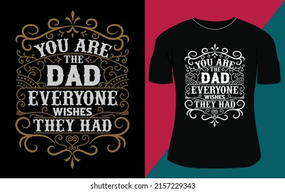 you are the dad everyone wishes they had, fathers day typography t shirt design and custom t shirt design.