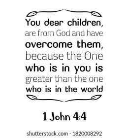 You dear children, are from God and have overcome them. Bible verse quote