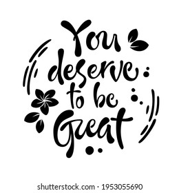 You deserve to be great - hand drawn lettering phrase. Beauty skincare, cosmetology facial treatment themed quote. 