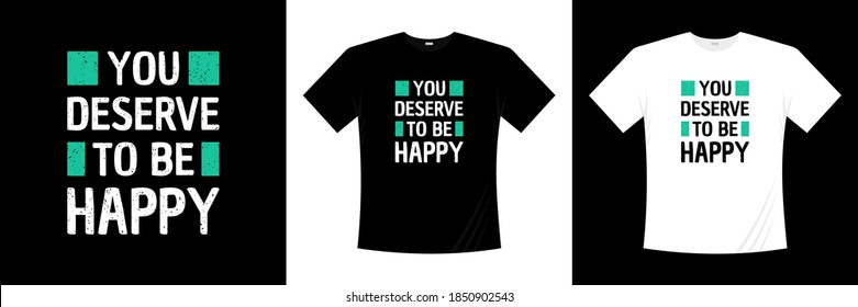 you deserve to be happy typography t-shirt design. Motivation, inspiration t shirt.