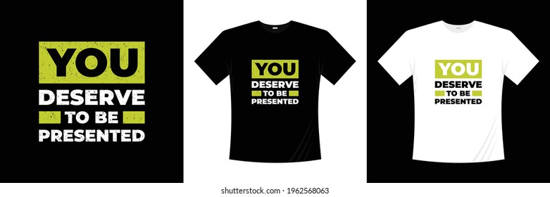 you deserve to be presented inspiration typography t shirt design. 