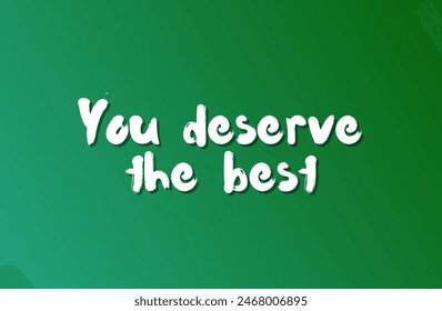 You deserve the best Inspirational and motivational quotes, typography, fashion, art, designs: for prints, posters, cards, t shirt, coffee mug hoodies etc.