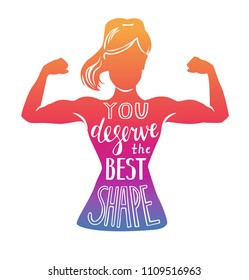 You deserve the best shape. Motivational vector fitness illustration. Female silhouette doing bicep curl, hand written phrase and colourful gradient. Inspirational card, poster or print design.