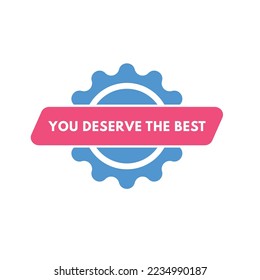 you deserve the best text Button. you deserve the best Sign Icon Label Sticker Web Buttons
