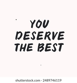 You deserve the best - vector handdrawn lettering. Motivational and inspirational quotes , selfcare and selflove concept. Mental health saying. Perfect design for cards, posters, T-shirts