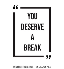 you deserve a break inspirational design quote, motivational quotes, typography illustration lettering quotes