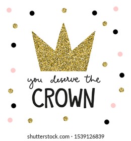 You deserve the crown with golden diadem and lettering vector illustration. Postcard decorated by shiny coronate symbol and handwritten motivational lettering for girl