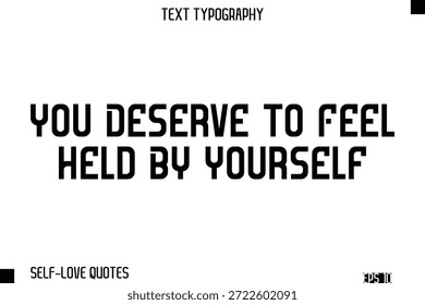 Sie verdienen es, sich von sich selbst gehalten zu fühlen    -Self-Love Modern Bold Typografie Text Zitat Vektordesign
